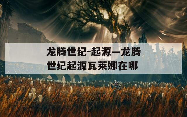 龙腾世纪-起源—龙腾世纪起源瓦莱娜在哪