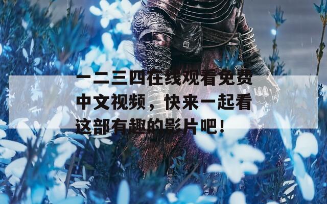 一二三四在线观看免费中文视频，快来一起看这部有趣的影片吧！