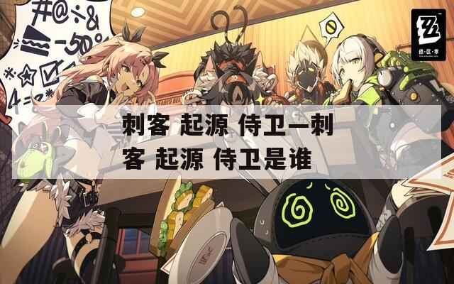 刺客 起源 侍卫—刺客 起源 侍卫是谁