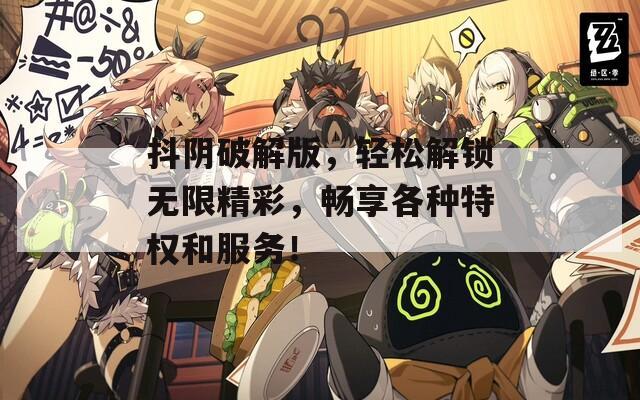 抖阴破解版，轻松解锁无限精彩，畅享各种特权和服务！