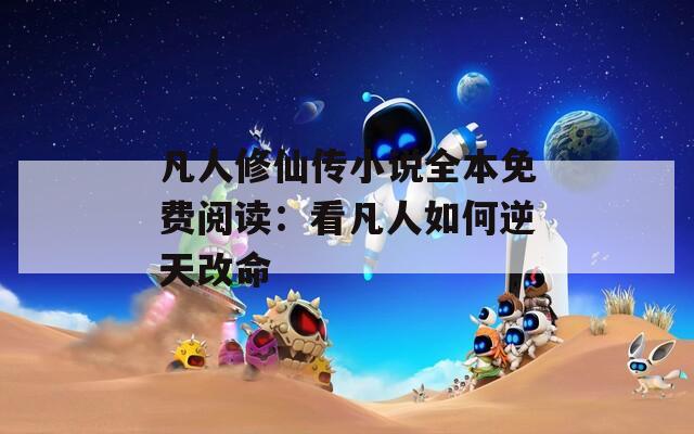 凡人修仙传小说全本免费阅读：看凡人如何逆天改命